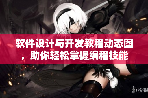 軟件設(shè)計(jì)與開(kāi)發(fā)教程動(dòng)態(tài)圖，助你輕松掌握編程技能