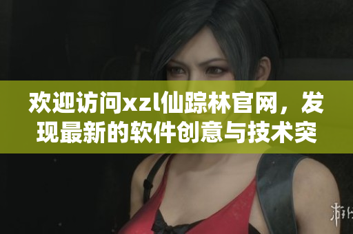 歡迎訪問xzl仙蹤林官網(wǎng)，發(fā)現(xiàn)最新的軟件創(chuàng)意與技術(shù)突破