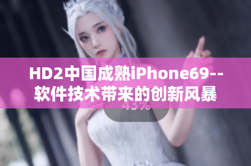 HD2中國成熟iPhone69--軟件技術(shù)帶來的創(chuàng)新風暴