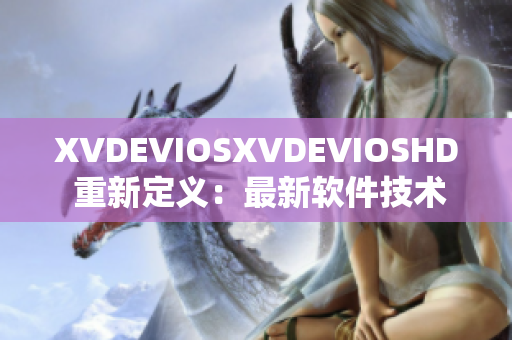 XVDEVIOSXVDEVIOSHD 重新定義：最新軟件技術(shù)解析及應(yīng)用實例