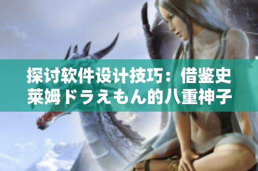 探討軟件設(shè)計(jì)技巧：借鑒史萊姆ドラえもん的八重神子啟發(fā)