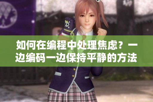 如何在編程中處理焦慮？一邊編碼一邊保持平靜的方法分享