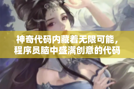 神奇代碼內(nèi)藏著無限可能，程序員腦中盛滿創(chuàng)意的代碼庫(kù)