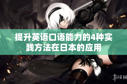 提升英語口語能力的4種實踐方法在日本的應(yīng)用