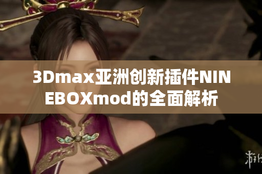 3Dmax亞洲創(chuàng)新插件NINEBOXmod的全面解析