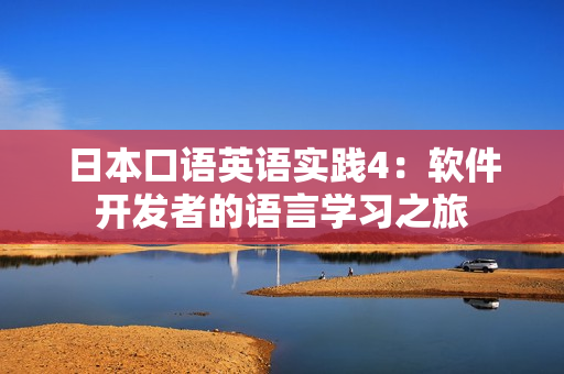 日本口語英語實踐4：軟件開發(fā)者的語言學(xué)習(xí)之旅