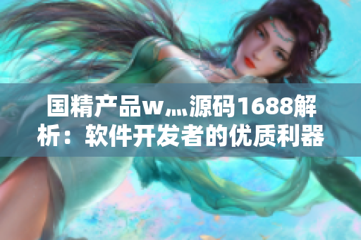 國精產(chǎn)品w灬源碼1688解析：軟件開發(fā)者的優(yōu)質(zhì)利器