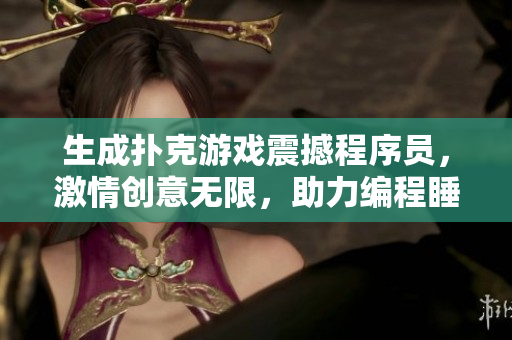 生成撲克游戲震撼程序員，激情創(chuàng)意無(wú)限，助力編程睡眠優(yōu)質(zhì)安排
