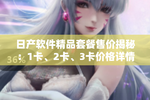日產(chǎn)軟件精品套餐售價(jià)揭秘：1卡、2卡、3卡價(jià)格詳情揭曉