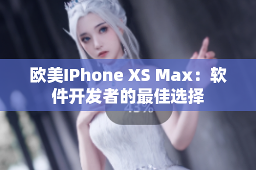 歐美IPhone XS Max：軟件開發(fā)者的最佳選擇