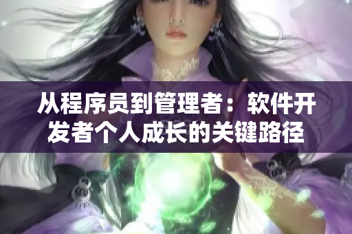 從程序員到管理者：軟件開(kāi)發(fā)者個(gè)人成長(zhǎng)的關(guān)鍵路徑