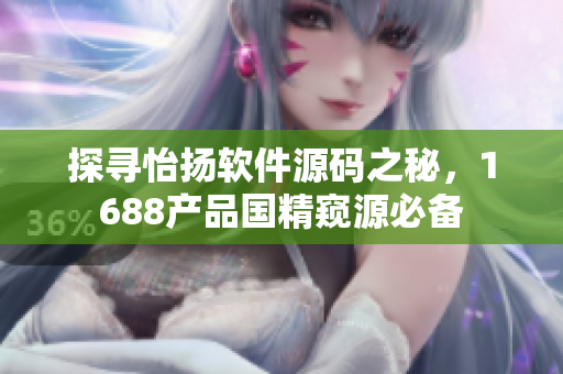 探尋怡揚(yáng)軟件源碼之秘，1688產(chǎn)品國(guó)精窺源必備