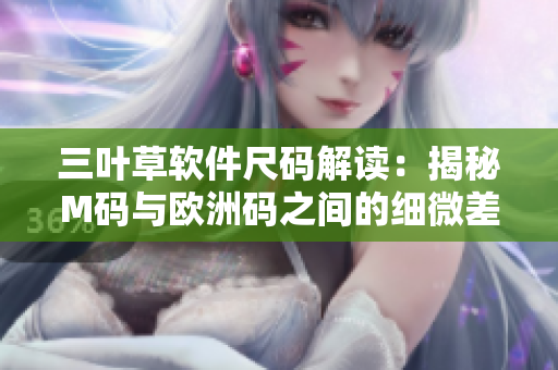 三葉草軟件尺碼解讀：揭秘M碼與歐洲碼之間的細(xì)微差別