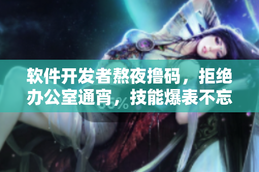 軟件開發(fā)者熬夜擼碼，拒絕辦公室通宵，技能爆表不忘備份代碼