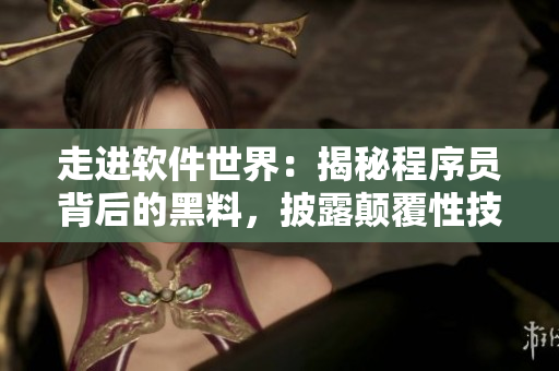 走進(jìn)軟件世界：揭秘程序員背后的黑料，披露顛覆性技術(shù)奇謀，探秘編程之路