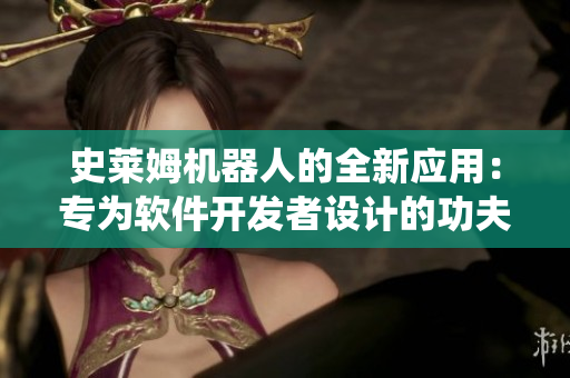 史萊姆機(jī)器人的全新應(yīng)用：專為軟件開發(fā)者設(shè)計的功夫系統(tǒng)