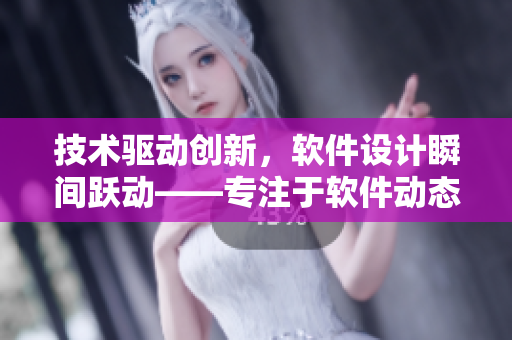 技術驅(qū)動創(chuàng)新，軟件設計瞬間躍動——專注于軟件動態(tài)圖的精彩展示