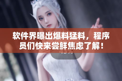 軟件界曝出爆料猛料，程序員們快來嘗鮮焦慮了解！