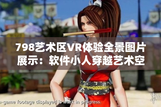 798藝術區(qū)VR體驗全景圖片展示：軟件小人穿越藝術空間