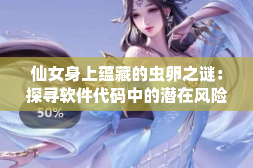 仙女身上蘊藏的蟲卵之謎：探尋軟件代碼中的潛在風(fēng)險