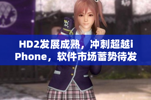 HD2發(fā)展成熟，沖刺超越iPhone，軟件市場蓄勢待發(fā)
