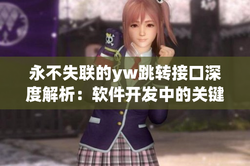 永不失聯(lián)的yw跳轉(zhuǎn)接口深度解析：軟件開(kāi)發(fā)中的關(guān)鍵連接技術(shù)