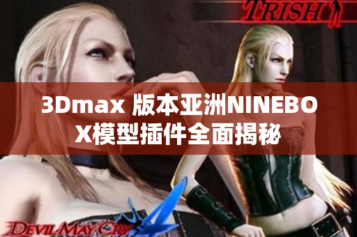 3Dmax 版本亞洲NINEBOX模型插件全面揭秘