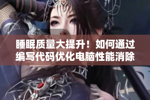 睡眠質(zhì)量大提升！如何通過編寫代碼優(yōu)化電腦性能消除撲克劇烈搖床問題