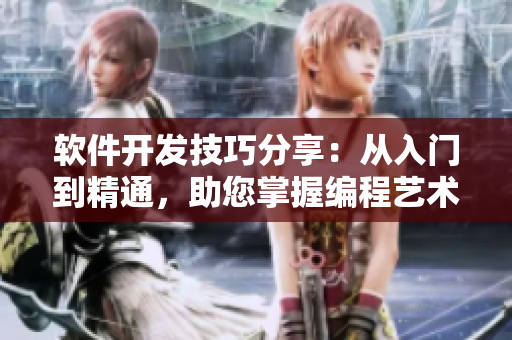 軟件開發(fā)技巧分享：從入門到精通，助您掌握編程藝術及實踐經驗