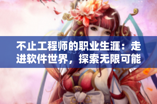 不止工程師的職業(yè)生涯：走進(jìn)軟件世界，探索無限可能