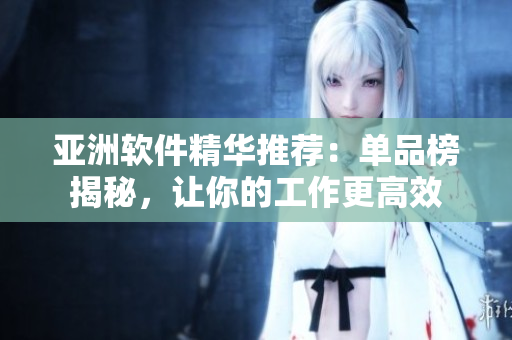亞洲軟件精華推薦：單品榜揭秘，讓你的工作更高效