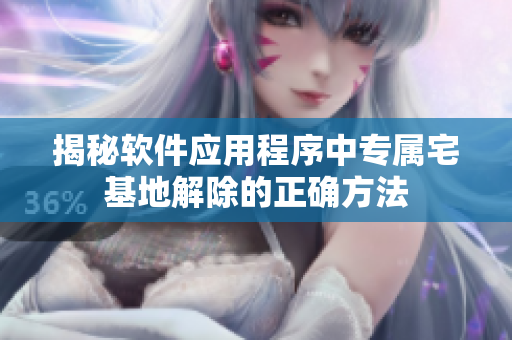 揭秘軟件應(yīng)用程序中專屬宅基地解除的正確方法