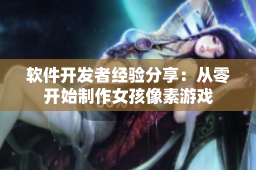 軟件開發(fā)者經(jīng)驗分享：從零開始制作女孩像素游戲