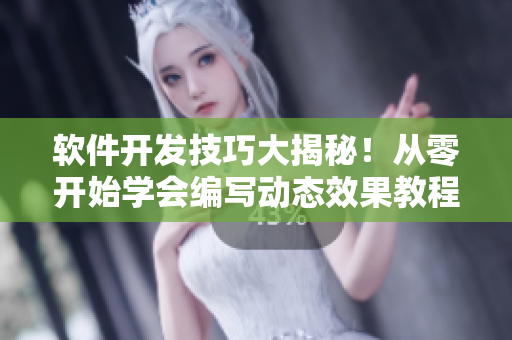 軟件開(kāi)發(fā)技巧大揭秘！從零開(kāi)始學(xué)會(huì)編寫(xiě)動(dòng)態(tài)效果教程
