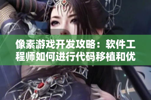 像素游戲開發(fā)攻略：軟件工程師如何進(jìn)行代碼移植和優(yōu)化