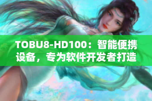 TOBU8-HD100：智能便攜設(shè)備，專(zhuān)為軟件開(kāi)發(fā)者打造