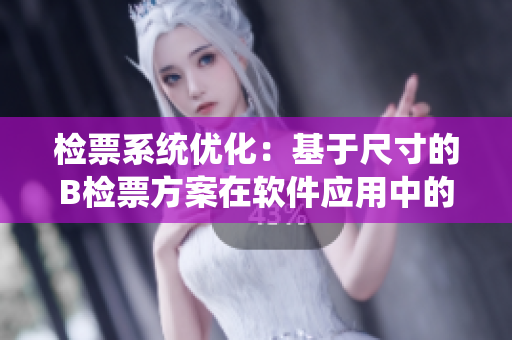 檢票系統(tǒng)優(yōu)化：基于尺寸的B檢票方案在軟件應(yīng)用中的實(shí)踐