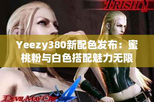 Yeezy380新配色發(fā)布：蜜桃粉與白色搭配魅力無(wú)限