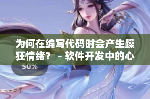 為何在編寫代碼時會產(chǎn)生躁狂情緒？ - 軟件開發(fā)中的心理壓力源頭
