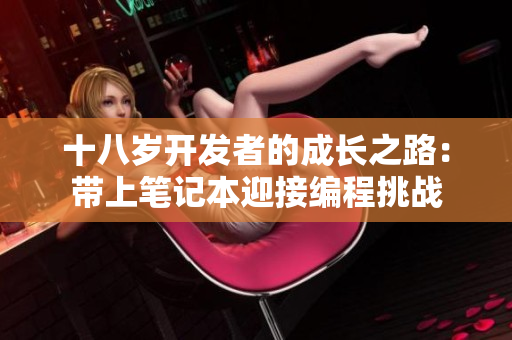 十八歲開發(fā)者的成長之路：帶上筆記本迎接編程挑戰(zhàn)