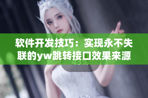 軟件開發(fā)技巧：實現(xiàn)永不失聯(lián)的yw跳轉(zhuǎn)接口效果來源