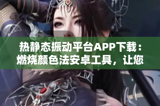 熱靜態(tài)振動(dòng)平臺(tái)APP下載：燃燒顏色法安卓工具，讓您輕松實(shí)現(xiàn)實(shí)驗(yàn)室熱化學(xué)分析