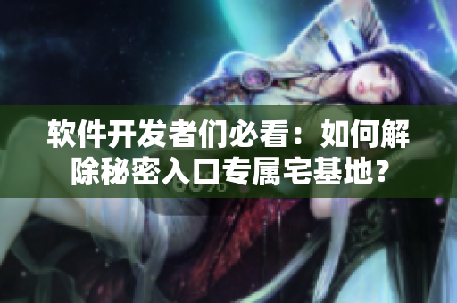 軟件開發(fā)者們必看：如何解除秘密入口專屬宅基地？