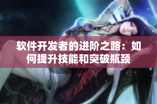 軟件開發(fā)者的進(jìn)階之路：如何提升技能和突破瓶頸