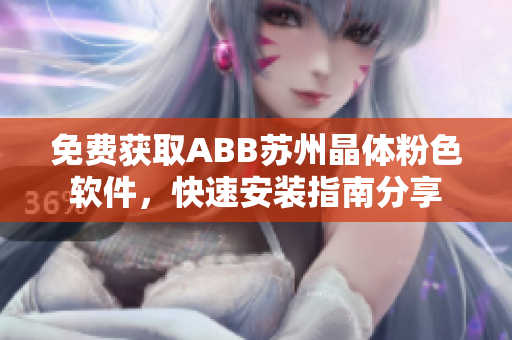 免費獲取ABB蘇州晶體粉色軟件，快速安裝指南分享