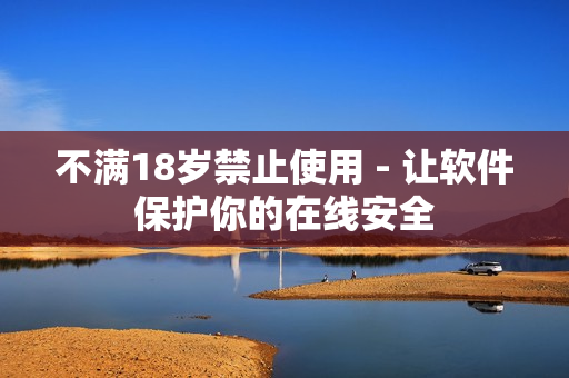 不滿18歲禁止使用 - 讓軟件保護你的在線安全