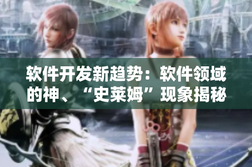 軟件開發(fā)新趨勢：軟件領域的神、“史萊姆”現(xiàn)象揭秘