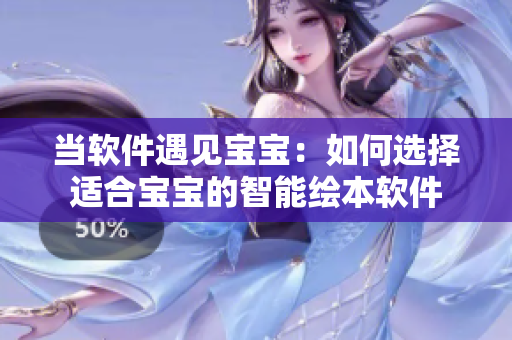 當(dāng)軟件遇見(jiàn)寶寶：如何選擇適合寶寶的智能繪本軟件
