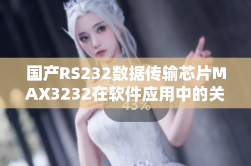 國產(chǎn)RS232數(shù)據(jù)傳輸芯片MAX3232在軟件應(yīng)用中的關(guān)鍵作用