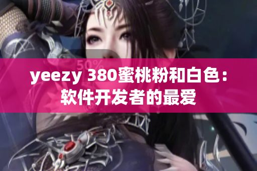 yeezy 380蜜桃粉和白色：軟件開發(fā)者的最愛